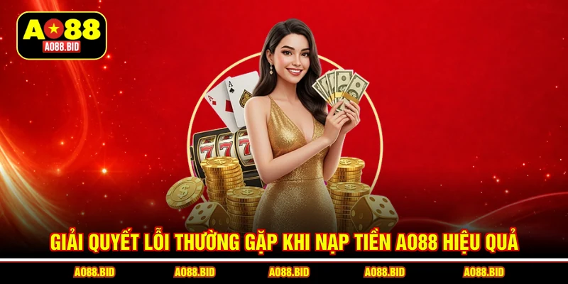 Nạp tiền AO88 - Hỗ trợ thực hiện nhanh chỉ với vài bước