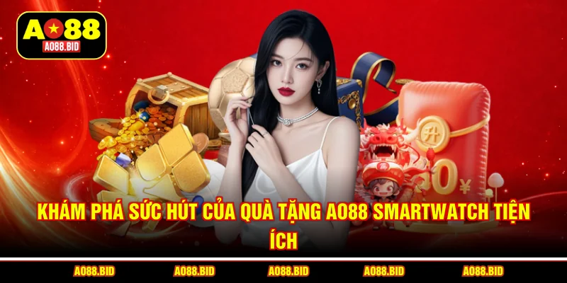 Quà tặng AO88 smartwatch độc quyền - Rinh ưu đãi cực hot