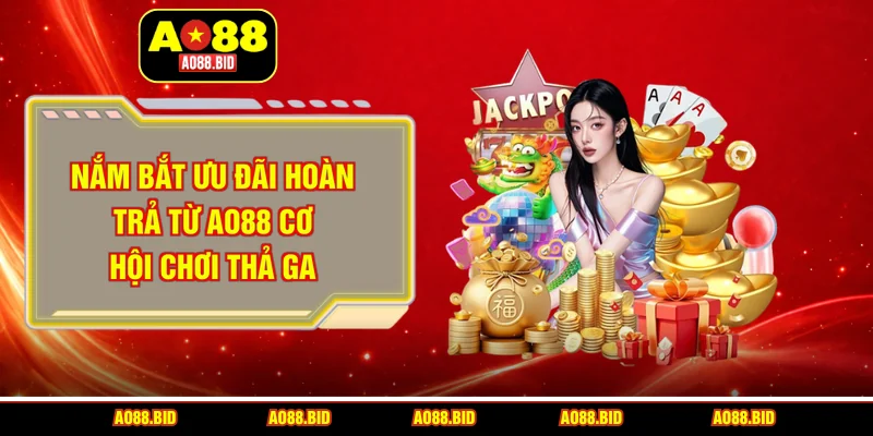 Ưu đãi hoàn trả từ AO88 - Nắm bắt cơ hội, đặt cược thả ga