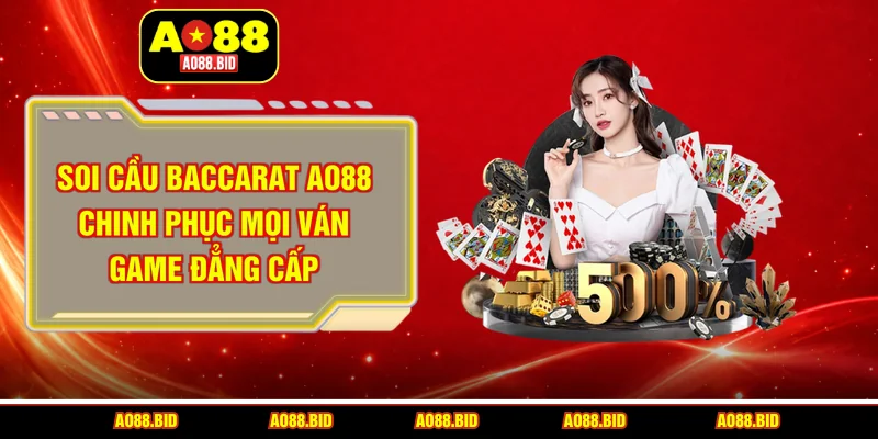 Soi cầu baccarat - Chinh phục mọi ván game khó nhất ở AO88